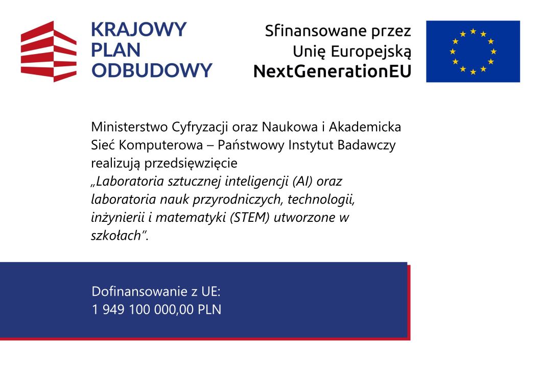 Ministerstwo Cyfryzacji oraz&nbsp;Naukowa i&nbsp;Akademicka Sieć Komputerowa &ndash; Państwowy Instytut Badawczy realizują przedsięwzięcie &bdquo;Laboratoria sztucznej inteligencji (AI) oraz&nbsp; laboratoria nauk przyrodniczych, technologii, inżynierii i&nbsp;matematyki (STEM) utworzone w&nbsp;szkołach&rdquo;.
